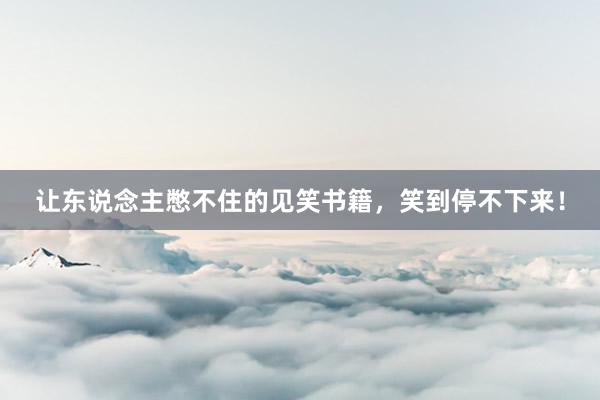 让东说念主憋不住的见笑书籍,笑到停不下来!